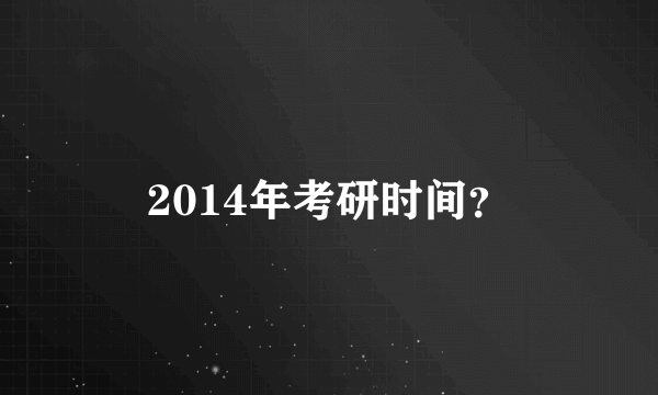 2014年考研时间？