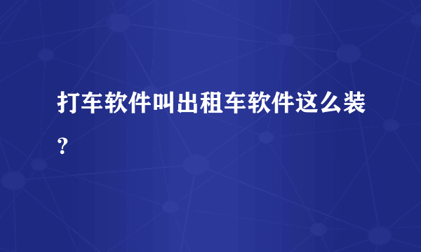 打车软件叫出租车软件这么装？