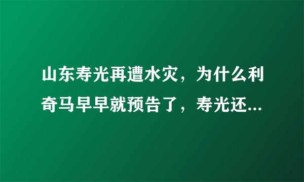 山东寿光再遭水灾，为什么利奇马早早就预告了，寿光还遭受这么大损失？