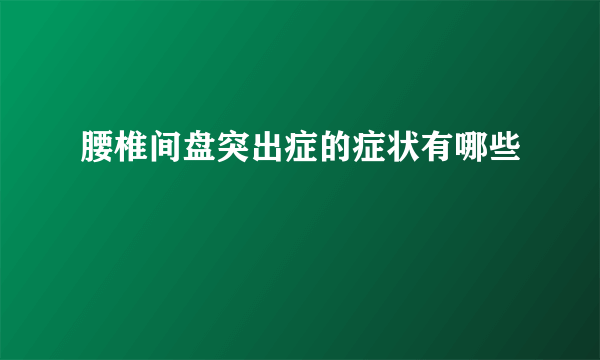 腰椎间盘突出症的症状有哪些