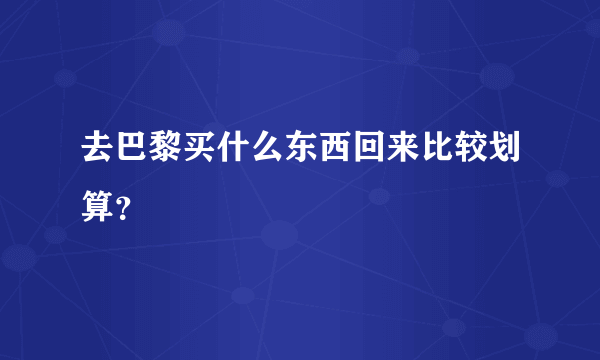 去巴黎买什么东西回来比较划算？