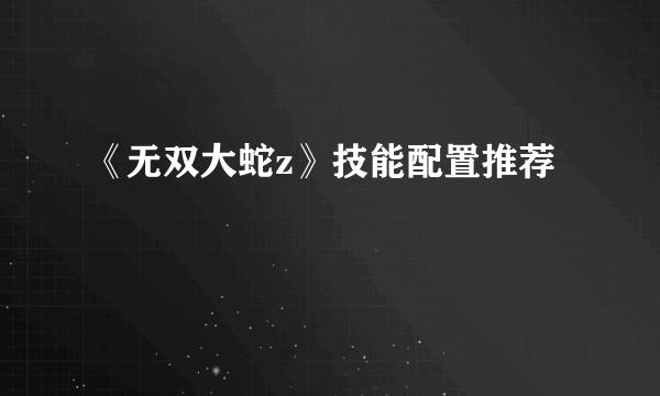 《无双大蛇z》技能配置推荐