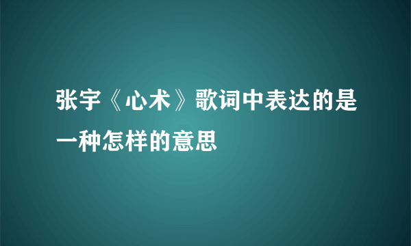 张宇《心术》歌词中表达的是一种怎样的意思