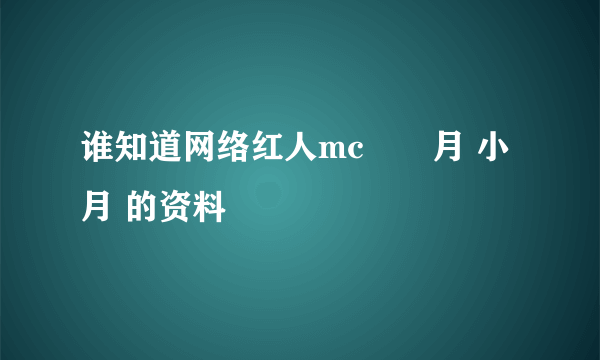 谁知道网络红人mc奻仺月 小月 的资料