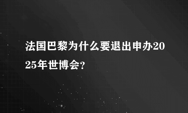 法国巴黎为什么要退出申办2025年世博会？