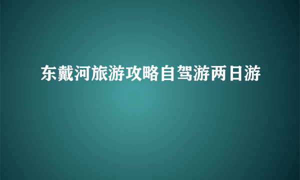 东戴河旅游攻略自驾游两日游