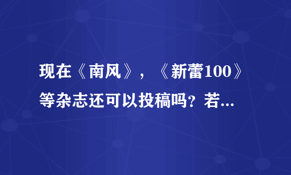 现在《南风》，《新蕾100》等杂志还可以投稿吗？若有请写一下投稿地址，最好是邮寄地址