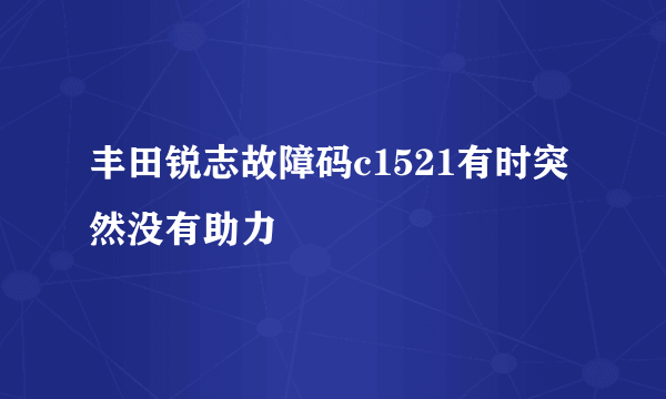 丰田锐志故障码c1521有时突然没有助力