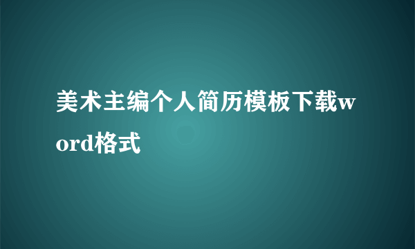 美术主编个人简历模板下载word格式