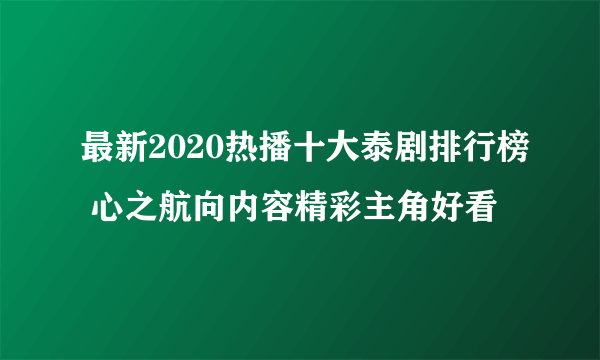 最新2020热播十大泰剧排行榜 心之航向内容精彩主角好看