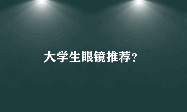 大学生眼镜推荐？