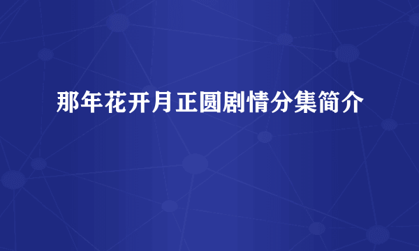 那年花开月正圆剧情分集简介