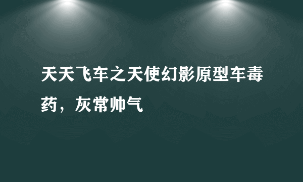 天天飞车之天使幻影原型车毒药，灰常帅气