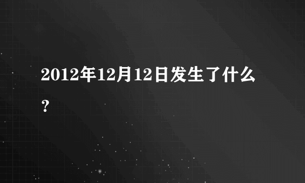 2012年12月12日发生了什么？