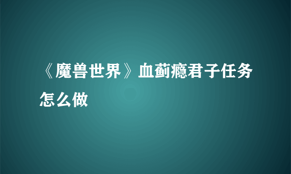 《魔兽世界》血蓟瘾君子任务怎么做