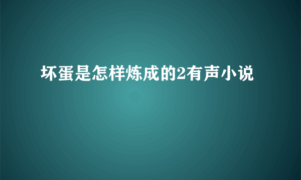 坏蛋是怎样炼成的2有声小说