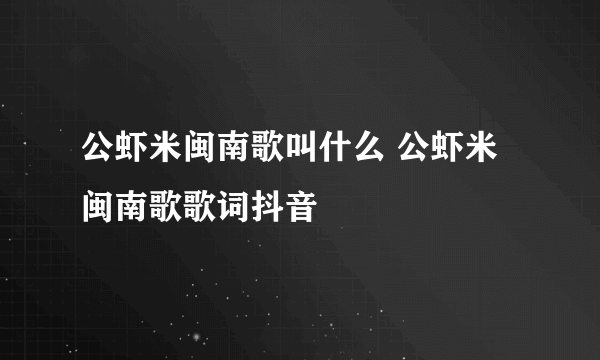 公虾米闽南歌叫什么 公虾米闽南歌歌词抖音