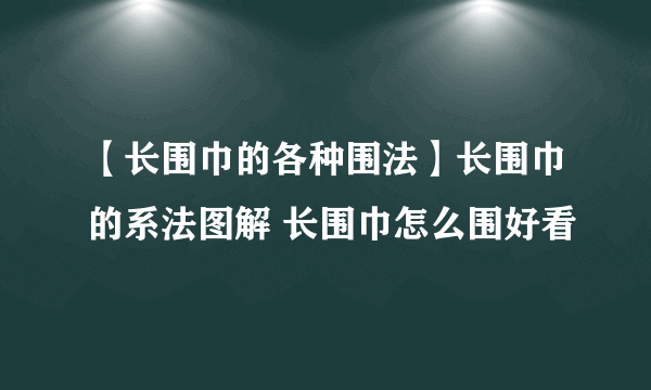 【长围巾的各种围法】长围巾的系法图解 长围巾怎么围好看