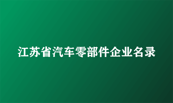 江苏省汽车零部件企业名录