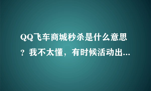 QQ飞车商城秒杀是什么意思？我不太懂，有时候活动出一些绝版就显示这秒杀