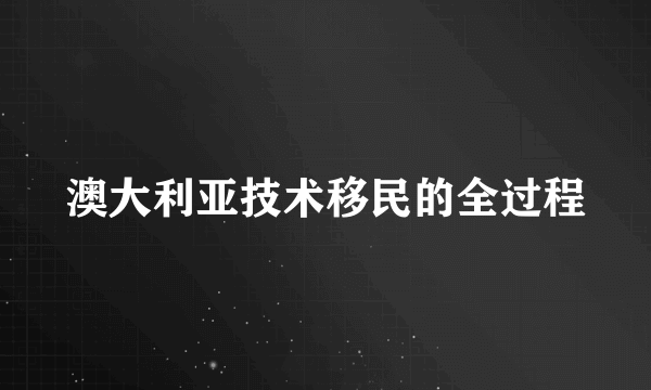 澳大利亚技术移民的全过程