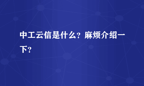 中工云信是什么？麻烦介绍一下？