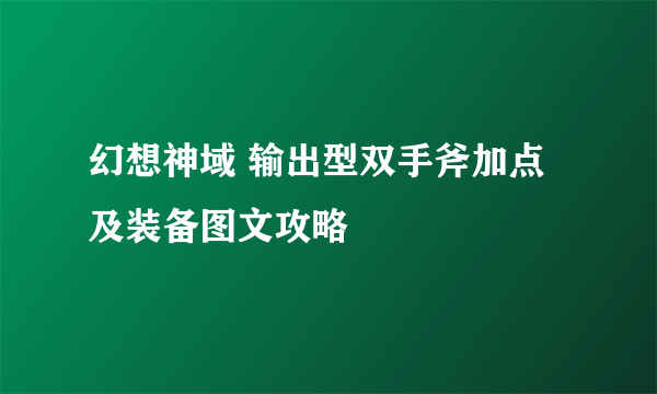 幻想神域 输出型双手斧加点及装备图文攻略