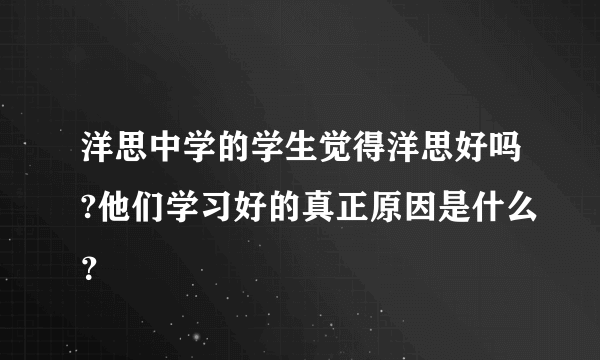 洋思中学的学生觉得洋思好吗?他们学习好的真正原因是什么？