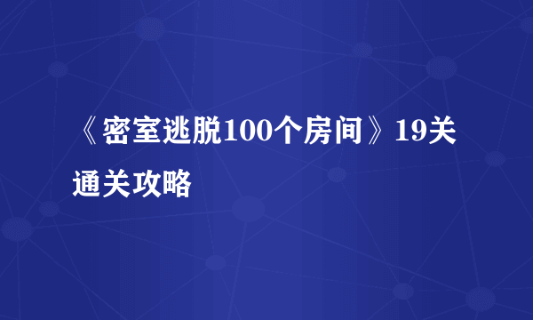 《密室逃脱100个房间》19关通关攻略