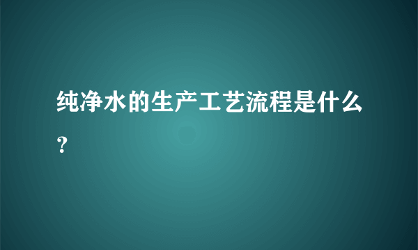 纯净水的生产工艺流程是什么？