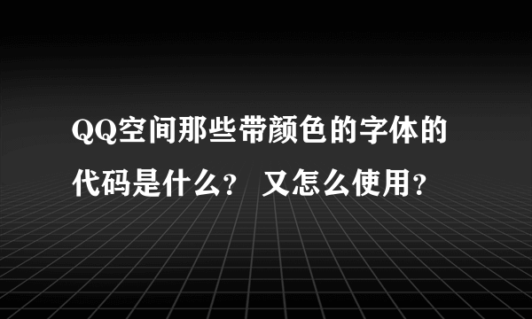 QQ空间那些带颜色的字体的代码是什么？ 又怎么使用？