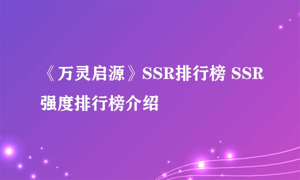 《万灵启源》SSR排行榜 SSR强度排行榜介绍