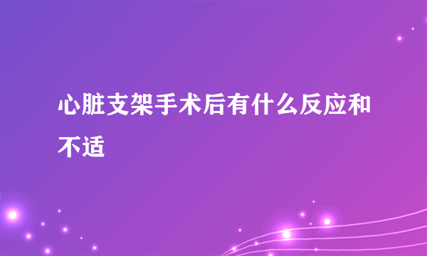 心脏支架手术后有什么反应和不适