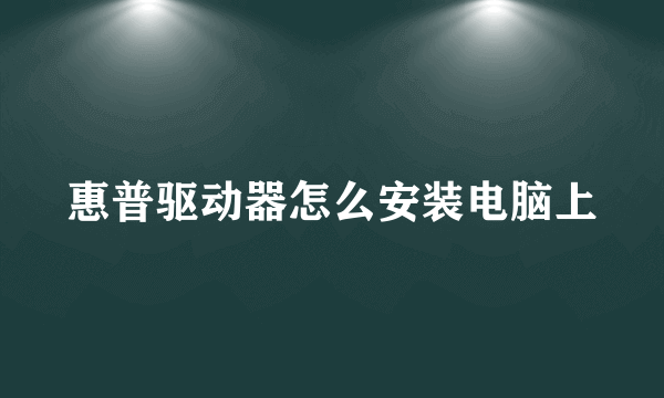 惠普驱动器怎么安装电脑上