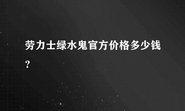 劳力士绿水鬼官方价格多少钱？