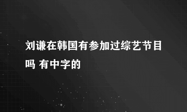 刘谦在韩国有参加过综艺节目吗 有中字的