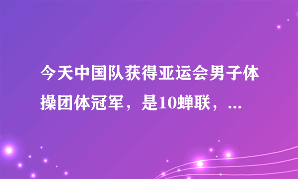 今天中国队获得亚运会男子体操团体冠军，是10蝉联，请问中国亚运军团从参加亚运会9蝉联的都有哪个项目？