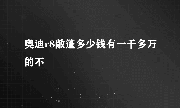 奥迪r8敞篷多少钱有一千多万的不