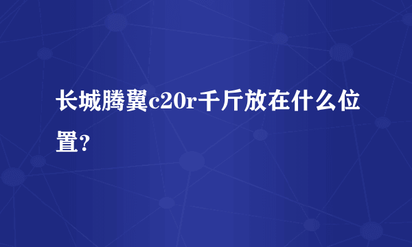 长城腾翼c20r千斤放在什么位置？