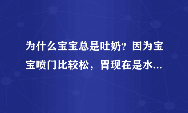 为什么宝宝总是吐奶？因为宝宝喷门比较松，胃现在是水平状的所以