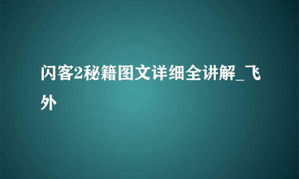 闪客2秘籍图文详细全讲解_飞外