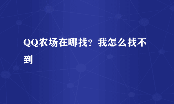 QQ农场在哪找？我怎么找不到