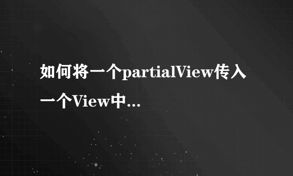 如何将一个partialView传入一个View中，并调用View中的JS方法