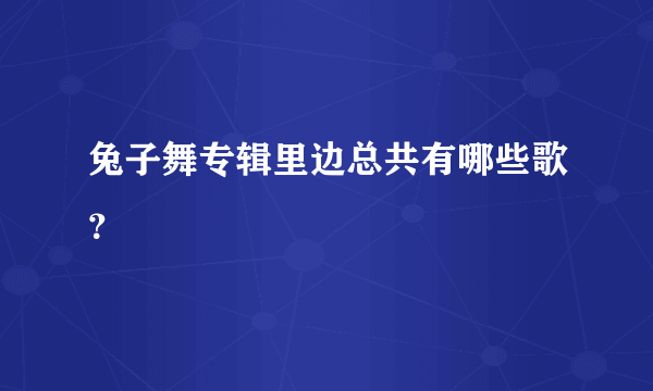 兔子舞专辑里边总共有哪些歌？