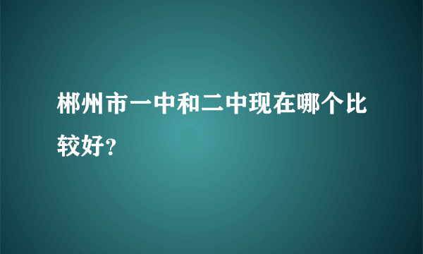 郴州市一中和二中现在哪个比较好？