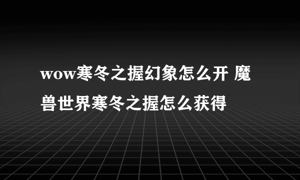 wow寒冬之握幻象怎么开 魔兽世界寒冬之握怎么获得