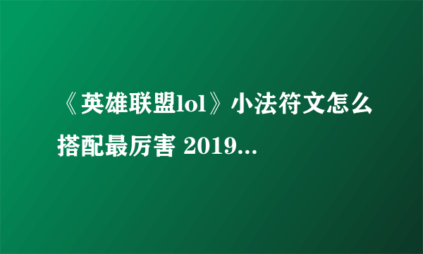 《英雄联盟lol》小法符文怎么搭配最厉害 2019小法符文天赋加点攻略