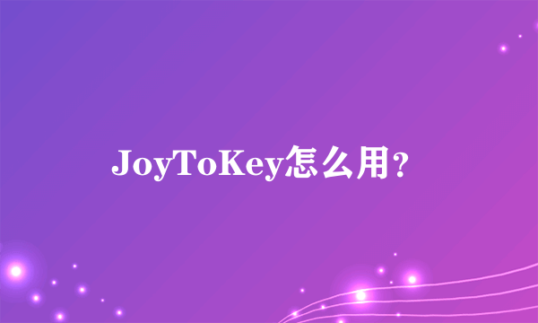 JoyToKey怎么用？