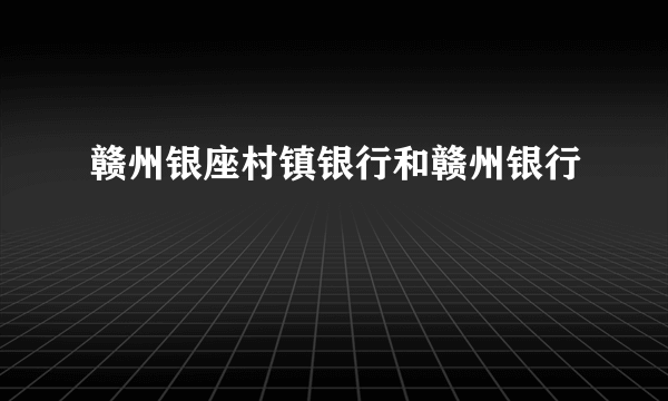 赣州银座村镇银行和赣州银行