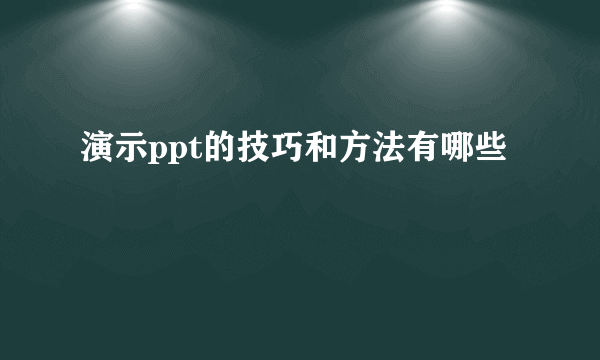 演示ppt的技巧和方法有哪些